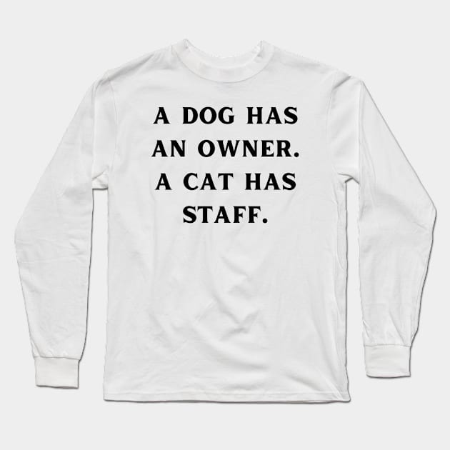 A dog has an owner. A cat has a staff. Long Sleeve T-Shirt by Word and Saying